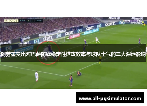 阿劳霍复出对巴萨防线稳定性进攻效率与球队士气的三大深远影响